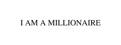 I AM A MILLIONAIRE